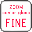 ZOOM senior glass FINE